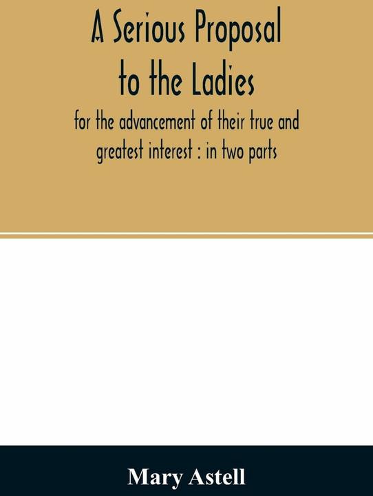 Alpha Edition A serious proposal to the ladies, for the advancement of their true and greatest interest (Englisch, Mary Astell, 2020)