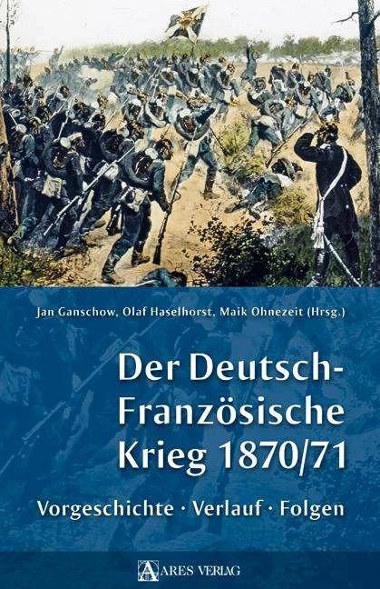 Produktbild Der Deutsch-Französische Krieg 1870/71 (Deutsch, Jan Ganschow, Maik Ohnezeit, Olaf Haselhorst, 2009)