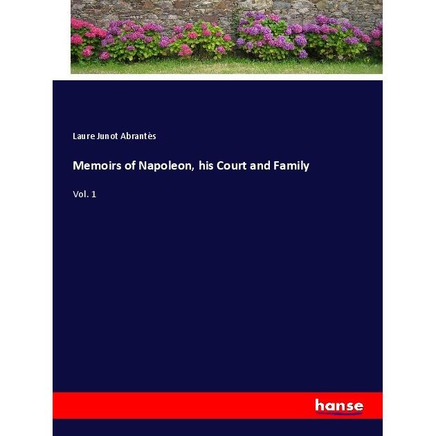 Memoirs of Napoleon, his Court and Family, Belletristik von Laure Junot Abrantès