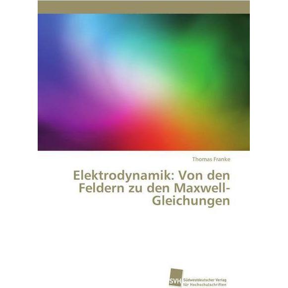 Elektrodynamik: Von den Feldern zu den Maxwell-Gleichungen, Fachbücher von Thomas Franke
