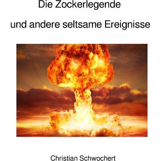 Die Zockerlegende und andere seltsame Ereignisse, Belletristik von Christian Schwochert