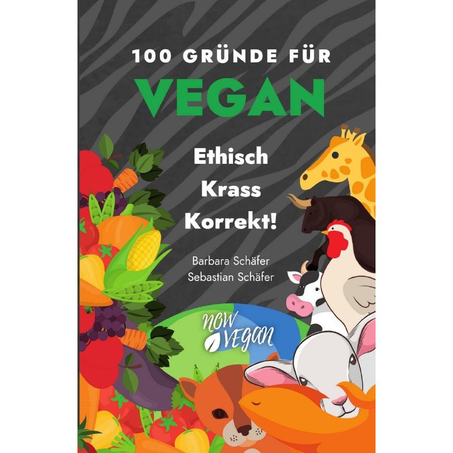 100 Gründe für Vegan - Ethisch Krass Korrekt!, Ratgeber von Barbara Schäfer, NowVegan Team