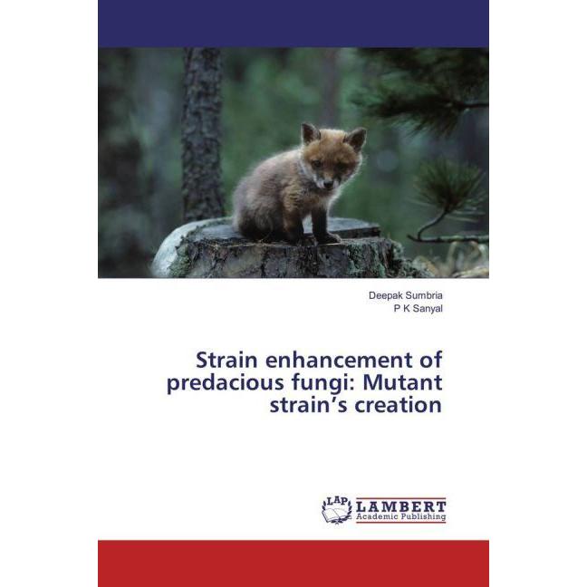 Strain enhancement of predacious fungi: Mutant strain's creation, Fachbücher von P K Sanyal, Deepak Sumbria