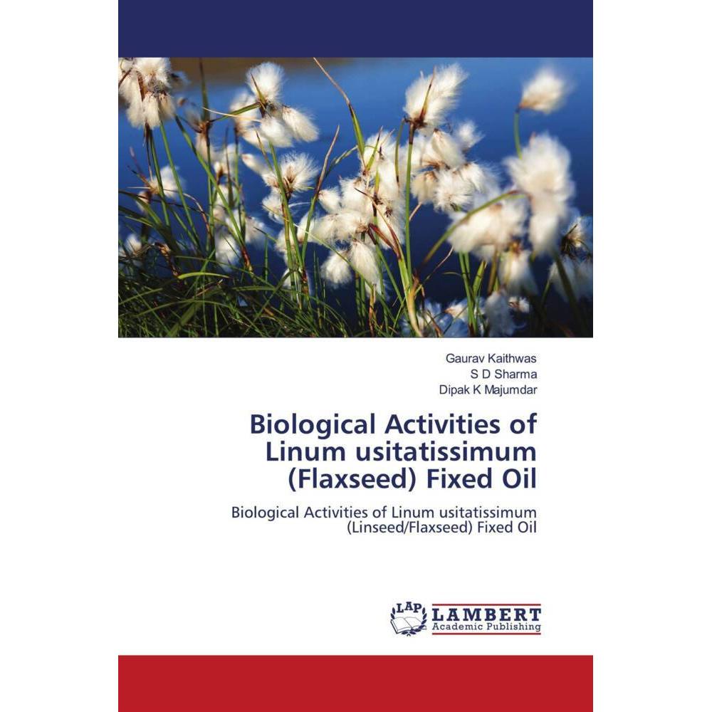 Biological Activities of Linum usitatissimum (Flaxseed) Fixed Oil, Fachbücher von S D Sharma, Gaurav Kaithwas, Dipak K M...