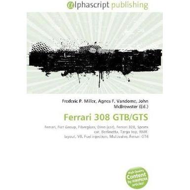 Ferrari 308 GTB/GTS, Ratgeber von Agnes F. Vandome, Frederic P. Miller, John McBrewster