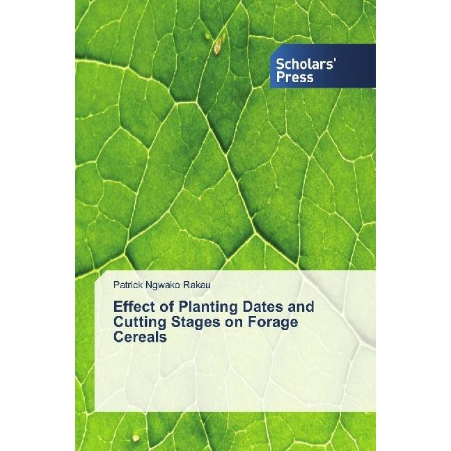 Effect of Planting Dates and Cutting Stages on Forage Cereals, Fachbücher von Patrick Ngwako Rakau