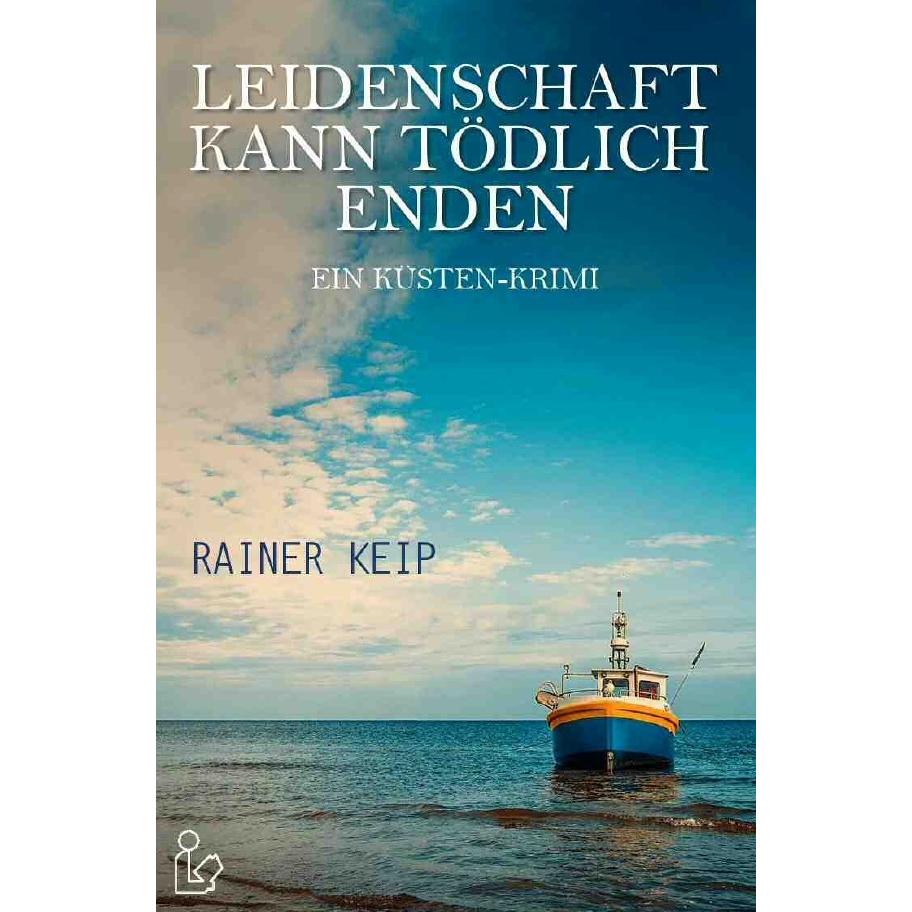 Leidenschaft Kann Tödlich Enden, Belletristik von Rainer Keip