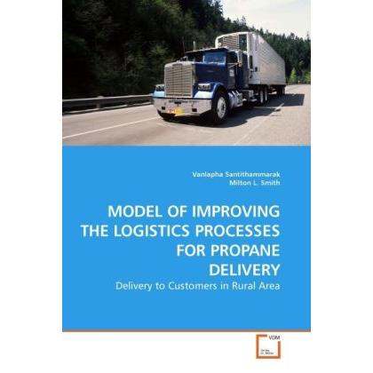 Model Of Improving The Logistics Processes For Propane Delivery, Fachbücher von Milton L. Smith, Vanlapha Santithammarak
