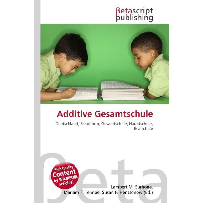 Additive Gesamtschule, Fachbücher von Lambert M. Surhone, Mariam T. Tennoe, Susan F. Henssonow
