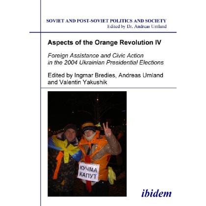 Aspects of the Orange Revolution IV - Foreign Assistance and Civic Action in the 2004 Ukrainian Pres, Fachbücher von Ing...