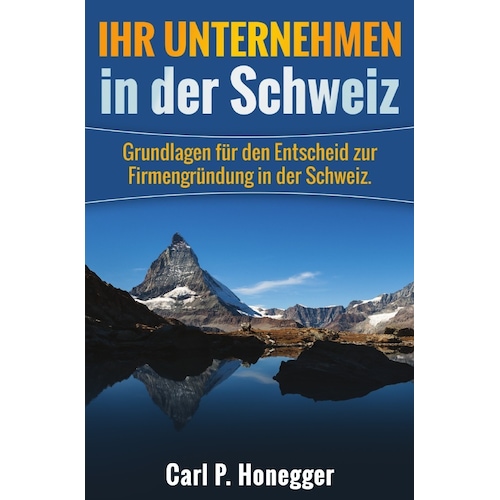 Ihr Unternehmen in der Schweiz, Ratgeber von Carl P. Honegger