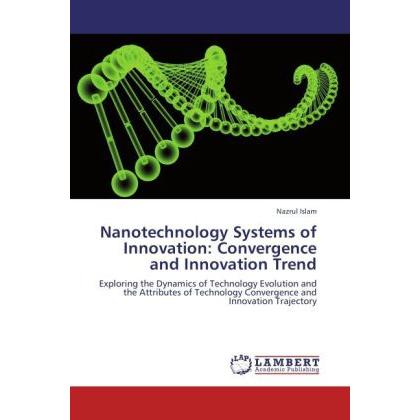 Nanotechnology Systems of Innovation: Convergence and Innovation Trend, Fachbücher von Nazrul Islam