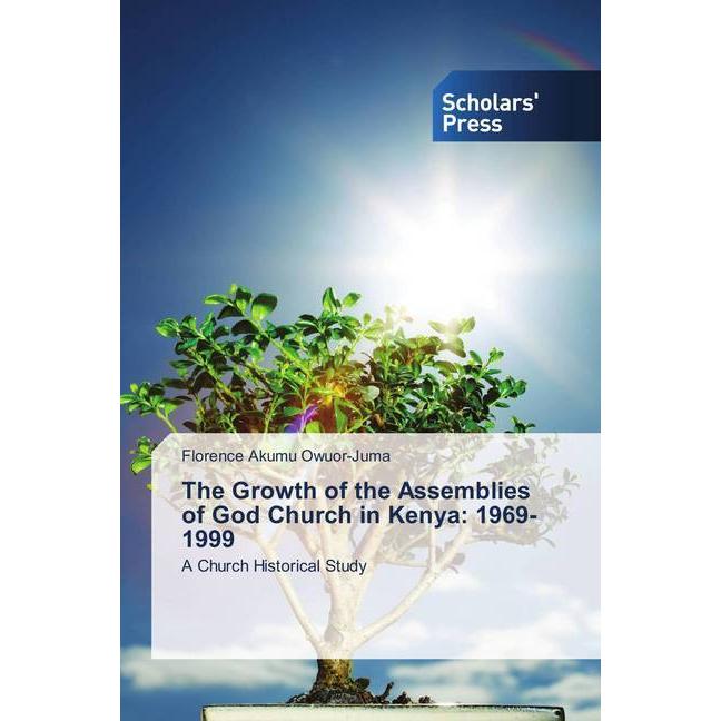 The Growth of the Assemblies of God Church in Kenya: 1969-1999, Sachbücher von Florence Akumu Owuor-Juma