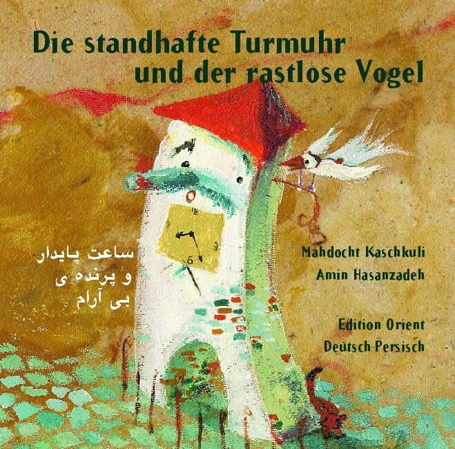 Produktbild Die standhafte Turmuhr und der rastlose Vogel (Deutsch, Amin Hasanzadeh, Mahdocht Kaschkuli, Wolfgang Steinke, 2007)