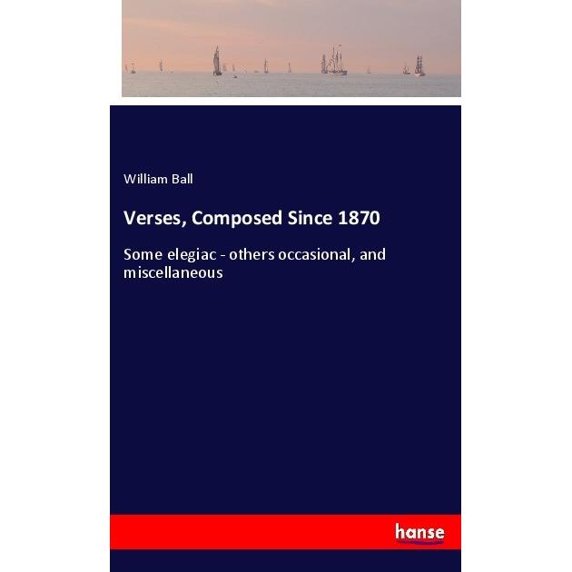Verses, Composed Since 1870, Belletristik von William Ball