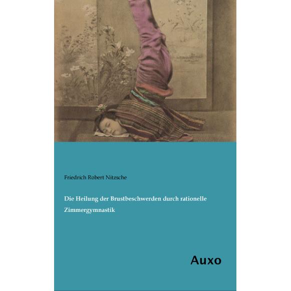 Die Heilung der Brustbeschwerden durch rationelle Zimmergymnastik, Ratgeber von Friedrich Robert Nitzsche
