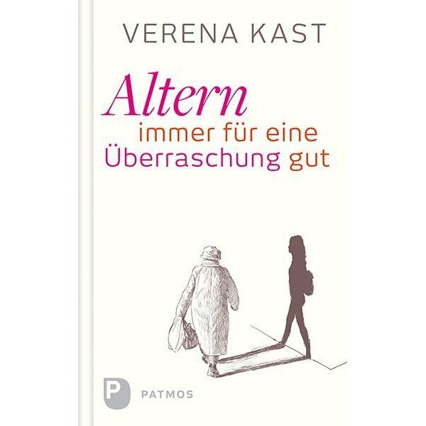 Altern - immer für eine Überraschung gut, Ratgeber von Verena Kast