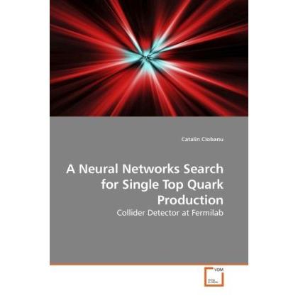 A Neural Networks Search for Single Top Quark Production, Fachbücher von Catalin Ciobanu