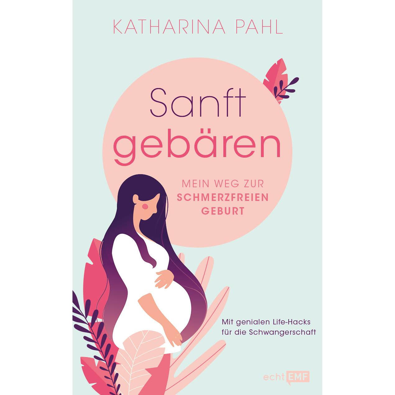 Sanft gebären: Mein Weg zur schmerzfreien Geburt, Ratgeber von Katharina Pahl