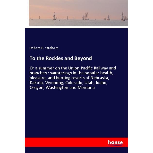 To the Rockies and Beyond, Ratgeber von Robert E. Strahorn