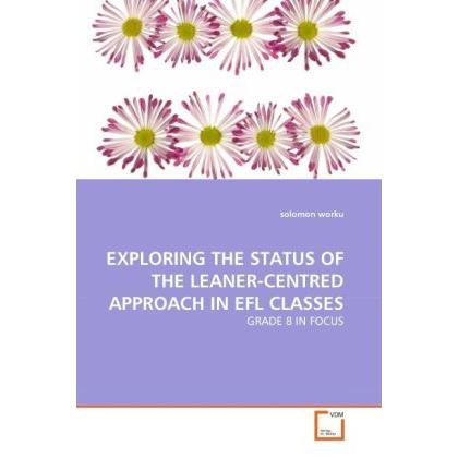 Exploring The Status Of The Leaner-Centred Approach In Efl Classes, Fachbücher