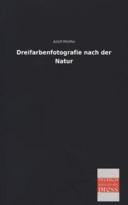 Produktbild Dreifarbenfotografie nach der Natur (Deutsch, Adolf Miethe, 2013)