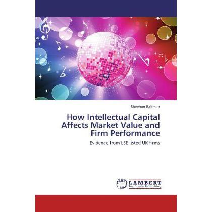 How Intellectual Capital Affects Market Value and Firm Performance, Fachbücher von Sheehan Rahman