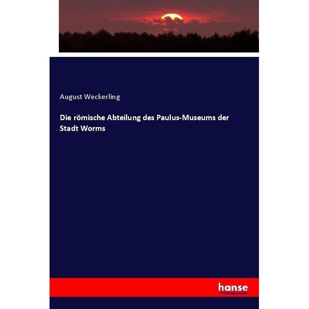 Die römische Abteilung des Paulus-Museums der Stadt Worms, Fachbücher von August Weckerling
