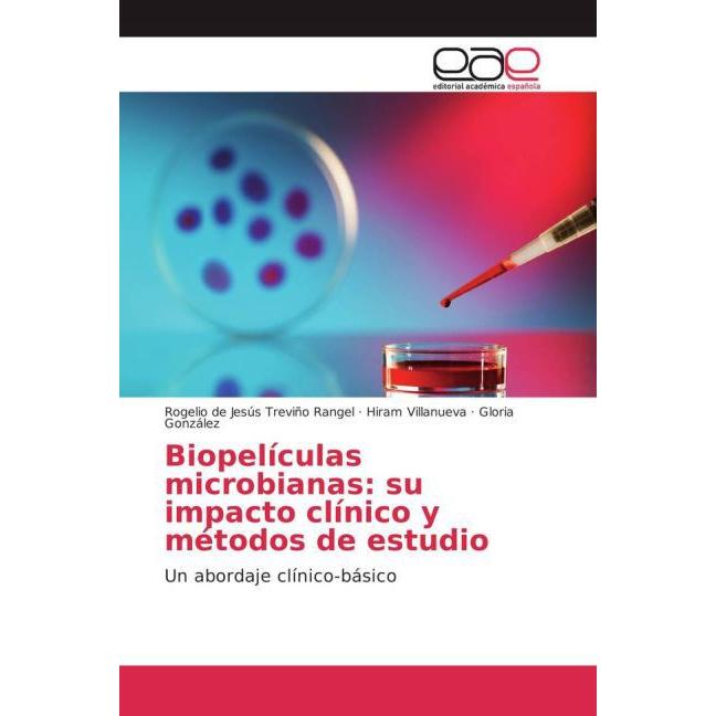 Biopelículas microbianas: su impacto clínico y métodos de estudio, Fachbücher von Hiram Villanueva, Rogelio de Jesús Tre...