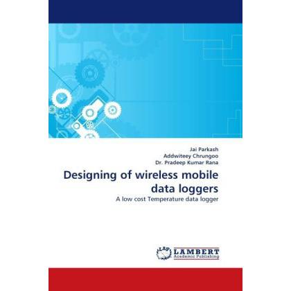 Designing of wireless mobile data loggers, Fachbücher von Jai Parkash, Addwiteey Chrungoo, Pradeep K. Rana