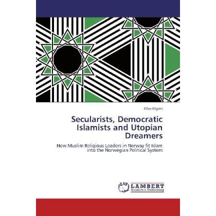Secularists, Democratic Islamists and Utopian Dreamers, Fachbücher von Olav Elgvin