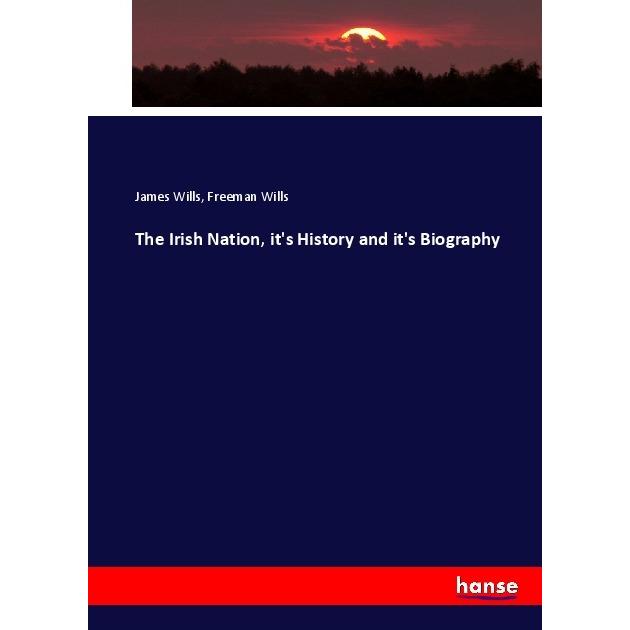 The Irish Nation, it's History and it's Biography, Fachbücher von Freeman Wills, James Wills