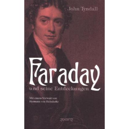 Faraday und seine Entdeckungen. Mit einem Vorwort von Hermann von Helmholtz, Fachbücher von John Tyndall
