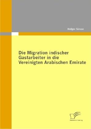 Produktbild Die Migration indischer Gastarbeiter in die Vereinigten Arabischen Emirate (Deutsch, Holger Simon, 2009)