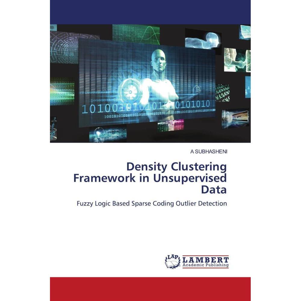 Density Clustering Framework in Unsupervised Data, Fachbücher von A. Subhasheni