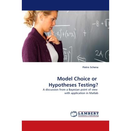 Model Choice or Hypotheses Testing?, Fachbücher von Pietro Schena