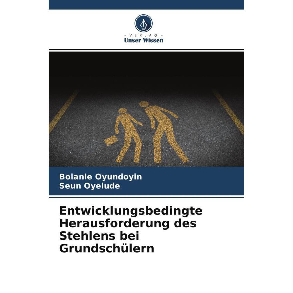 Entwicklungsbedingte Herausforderung des Stehlens bei Grundschülern, Fachbücher von Seun Oyelude, Bolanle Oyundoyin
