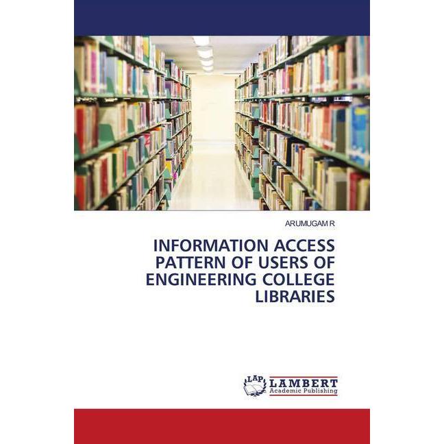 Information Access Pattern Of Users Of Engineering College Libraries, Fachbücher von ARUMUGAM R