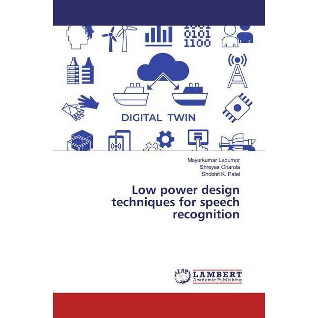Low power design techniques for speech recognition, Fachbücher von Shobhit K. Patel, Mayurkumar Ladumor, Shreyas Charola