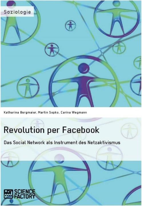 Produktbild Revolution per Facebook. Das Social Network als Instrument des Netzaktivismus (Deutsch, Carina Wegmann, Katharina Bergmaier, Martin Sopko, 2013)