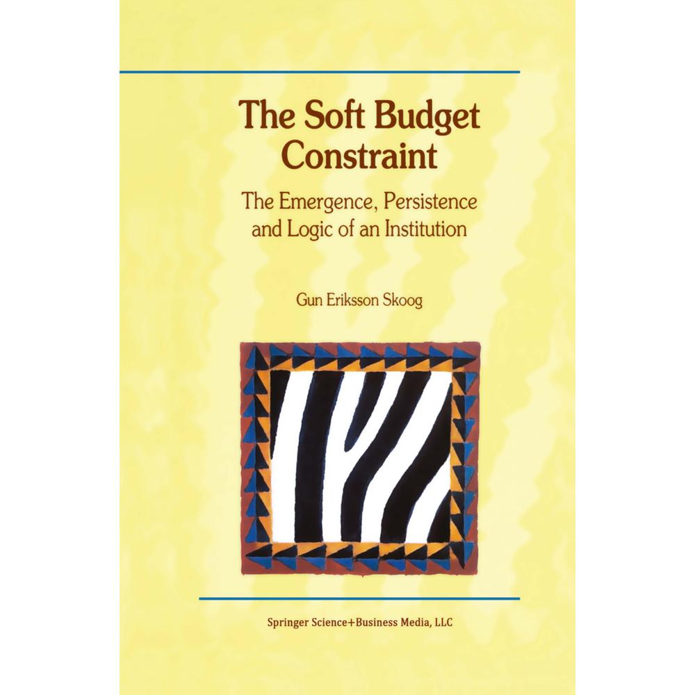 The Soft Budget Constraint - The Emergence, Persistence and Logic of an Institution, Fachbücher von Gun Eriksson Skoog