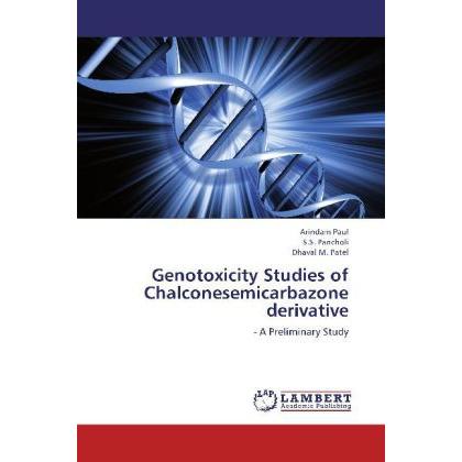 Genotoxicity Studies of Chalconesemicarbazone derivative, Fachbücher von Arindam Paul, Dhaval M. Patel, S. S. Pancholi