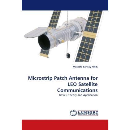 Microstrip Patch Antenna for LEO Satellite Communications, Fachbücher von Mustafa S. Kirik