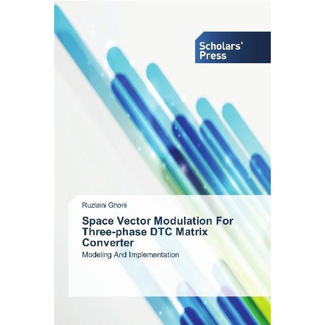 Space Vector Modulation For Three-phase DTC Matrix Converter, Fachbücher von Ruzlaini Ghoni