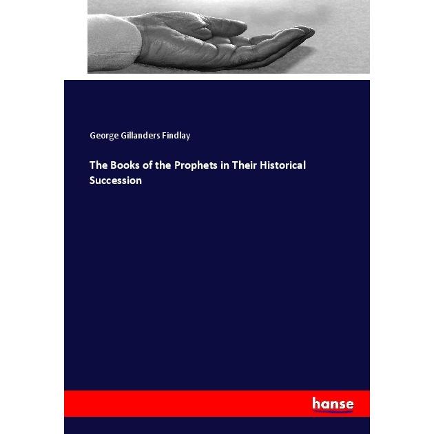 The Books of the Prophets in Their Historical Succession, Sachbücher von George Gillanders Findlay