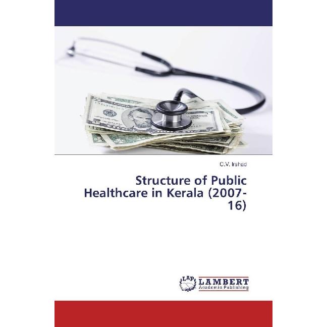 Structure of Public Healthcare in Kerala (2007-16), Fachbücher von C. V. Irshad
