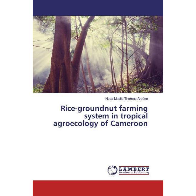 Rice-groundnut farming system in tropical agroecology of Cameroon, Fachbücher von Nsea Mballa Thomas Arsène