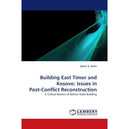 Building East Timor and Kosovo: Issues in Post-Conflict Reconstruction, Fachbücher von Selver B. Sahin