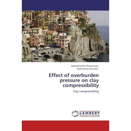 Effect of overburden pressure on clay compressibility, Fachbücher von Ramachandra Phanikumar, Kadmisetty Amrutha