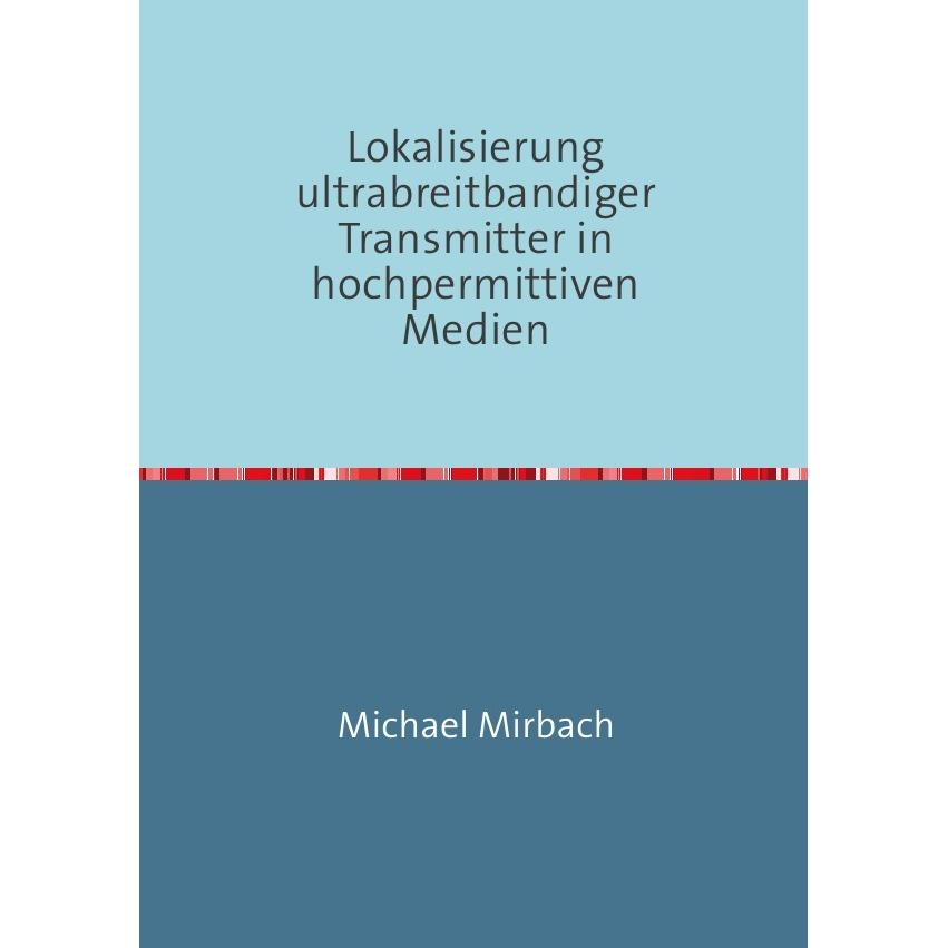 Lokalisierung ultrabreitbandiger Transmitter in hochpermittiven Medien, Fachbücher von Michael Mirbach